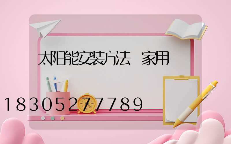 太阳能安装方法 家用